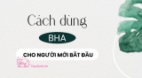 BHA nào tốt cho người mới bắt đầu và cách sử dụng